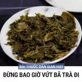 ĐỪNG BAO GIỜ BỎ BÃ TRÀ ĐI VÌ CHÚNG CÒN TỐT HƠN TRĂM THỨ THUỐC ĐẮT TIỀN TỪ BỆNH NHỎ ĐẾN CẢ BỆNH MÃN TÍNH